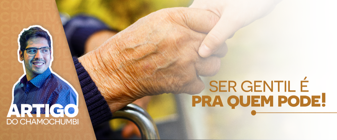 Ser gentil é pra quem pode!